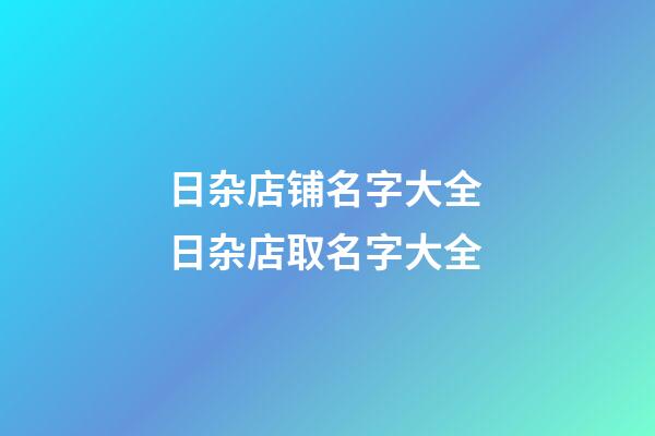 日杂店铺名字大全 日杂店取名字大全
